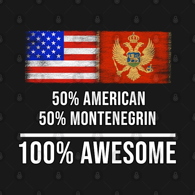 50% American 50% Montenegrin 100% Awesome - Gift for Montenegrin Heritage From Montenegro by Country Flags