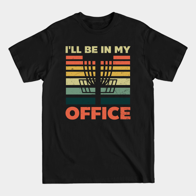 Disover Disc Golfing Shirt | I'll Be In My Office - Disc Golfing - T-Shirt