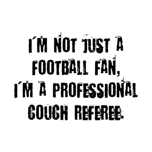 I'm not just a football fan, I'm a professional couch referee. T-Shirt