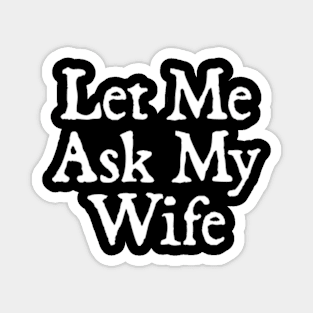 Let Me Ask My Wife Magnet