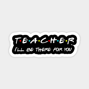 Teacher I'll Be There For You Gifts for Teachers School Teacher Magnet