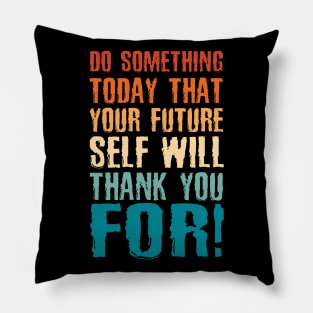 Do Something Today That Your Future Self Will Thank You For Pillow