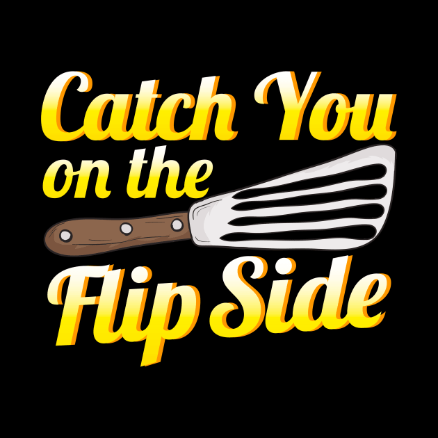 Funny Catch You On The Flip Side Spatula Cooking by theperfectpresents