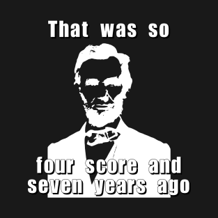 That was so four score and seven years ago T-Shirt