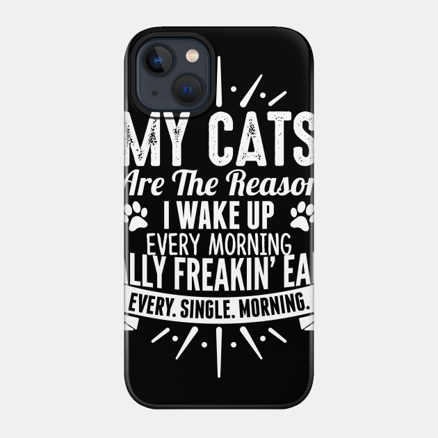 My Cats are the reason i wake up every morning - Cat Lover Gifts - Phone Case