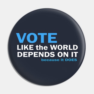 VOTE Like the World Depends On It Pin