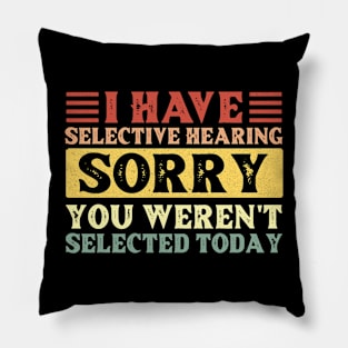 I Have Selective Hearing You Weren't Selected Today Pillow