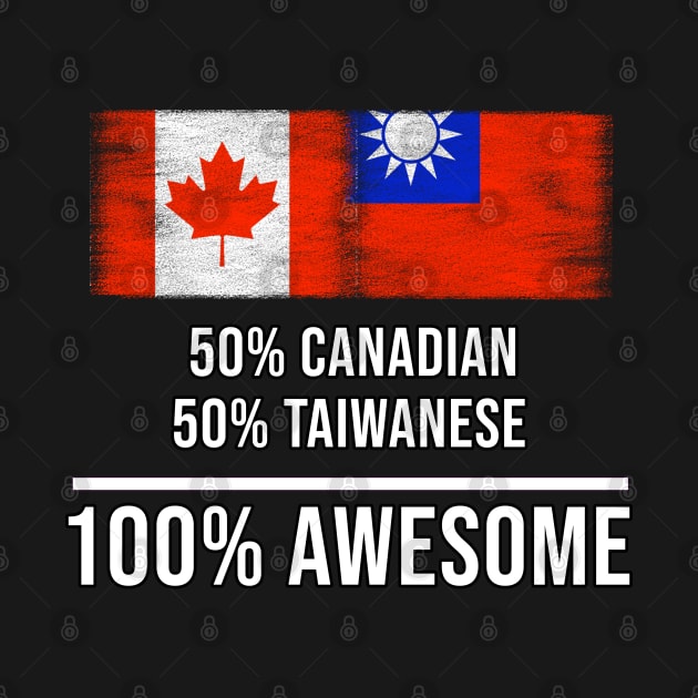 50% Canadian 50% Taiwanese 100% Awesome - Gift for Taiwanese Heritage From Taiwan by Country Flags