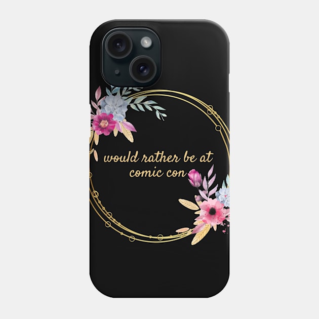 Would rather be at Comic Con Floral Phone Case by Thisdorkynerd