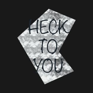 Heck To You T-Shirt