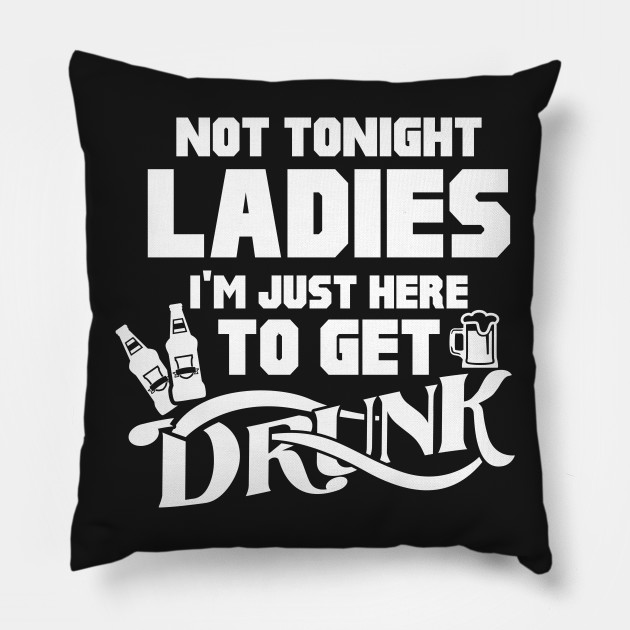 Not Tonight Ladies Funny Beer Drinking Joke Funny Pillow