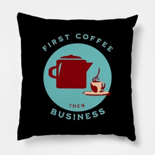 First Coffee then Business Pillow