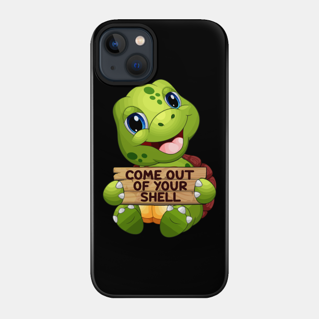 Come Out Of Your Shell Turtle Lover Turtles - Turtle - Phone Case