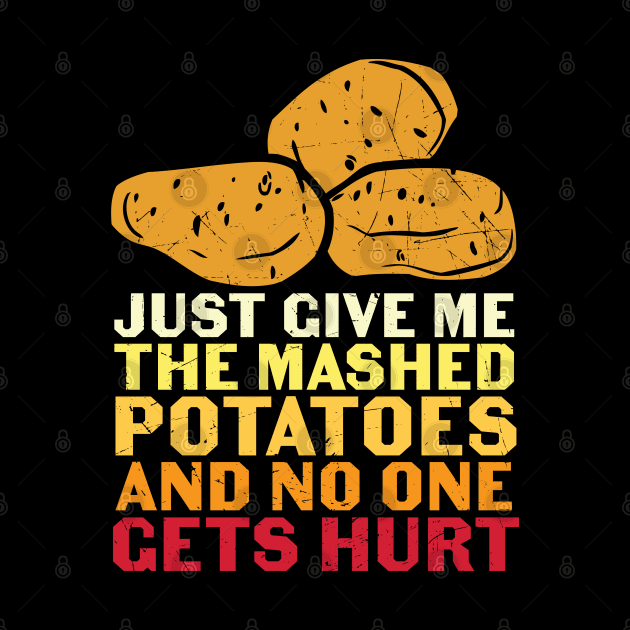 Just Give Me Mashed Potatoes And No One Gets Hurt Funny Thanksgiving Day Feast Gift by BadDesignCo