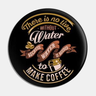 There is no life without water because water is needed to make coffee, coffee slogan black background Pin