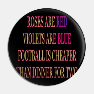 Roses are red violets are blue Football is cheaper than dinner for two Pin