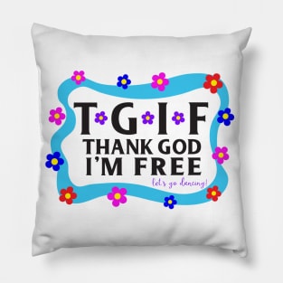 TGIF Thank God I'm Free, Let's go dancing! Pillow