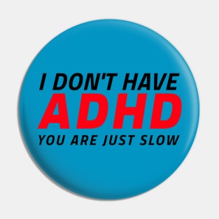 I don't have ADHD - You are just slow! Pin