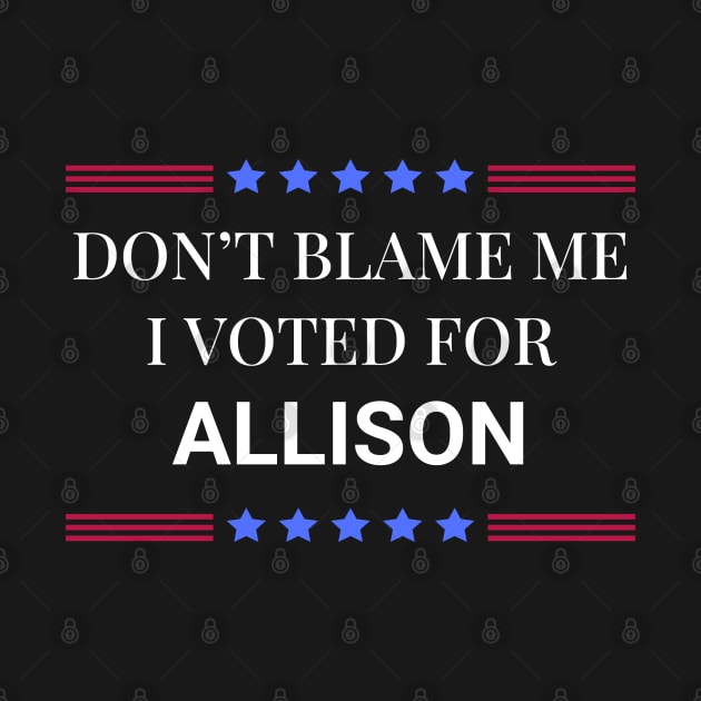 Don't Blame Me I Voted For Allison by Woodpile