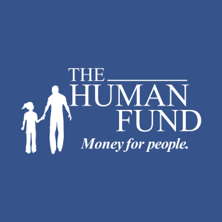 The Human Fund - Money for people. T-Shirt