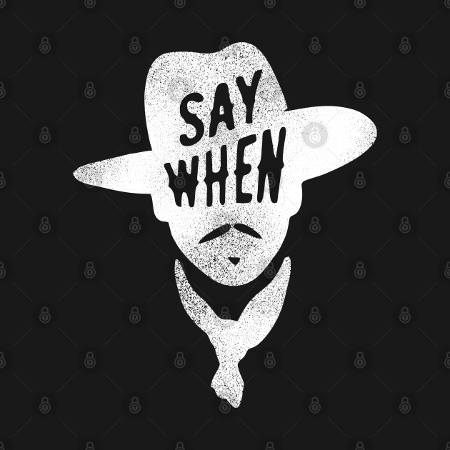SAY WHEN - Say When - T-Shirt