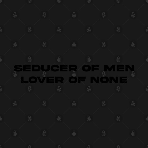 seducer of men, lover of none. by aishc