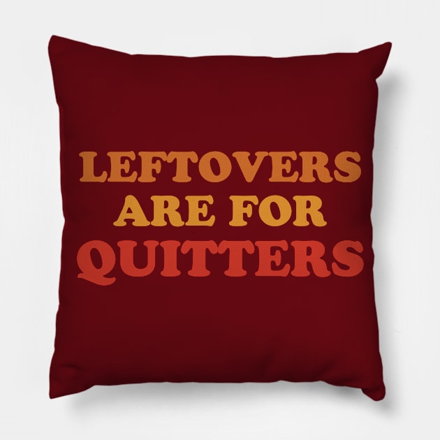 Leftovers Are For Quitters  Funny Thanksgiving Holiday Feast Joke Pillow by graphicbombdesigns