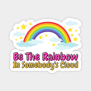 Be The Rainbow In Somebody's Cloud Magnet