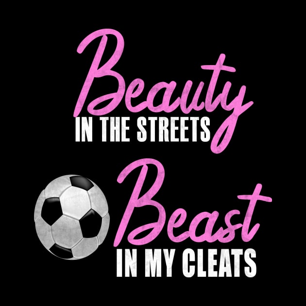 Beauty In The Streets Beast In My Cleats Soccer by funkyteesfunny