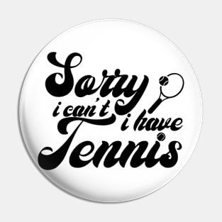 Sorry, I Can't. I Have Tennis Pin