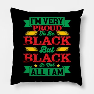 I'm very proud to be black but black is not all I am, Black History Month Pillow