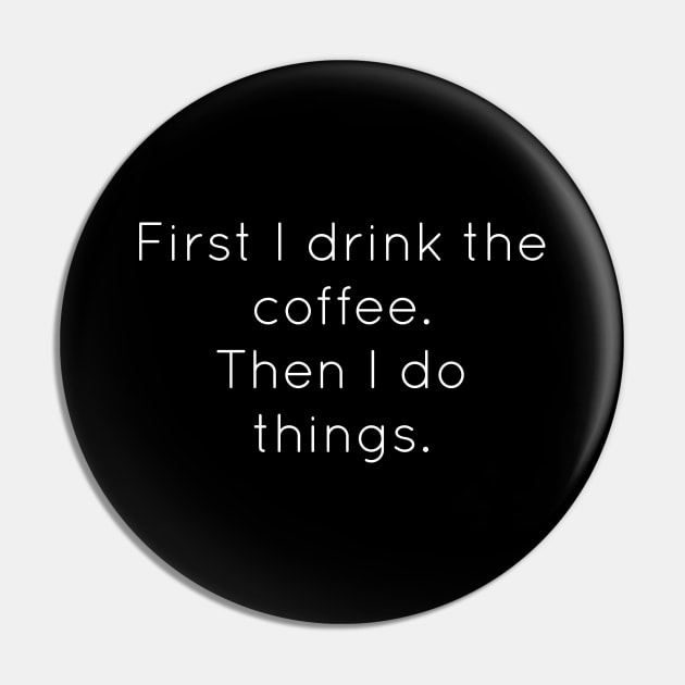 First I Drink The Coffee Then I Do Pin by Raw Designs LDN