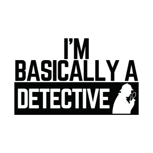 I'm Basically a Detective T-Shirt