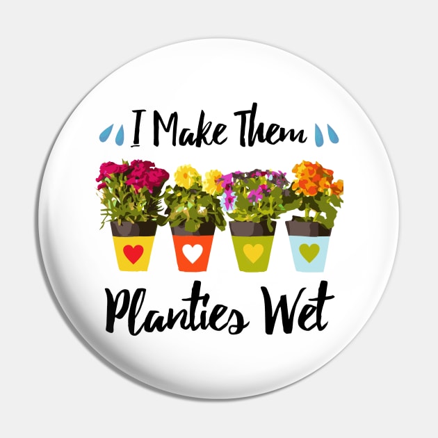 I Make Them Planties Wet - Funny Gardening Pin by dnlribeiro88