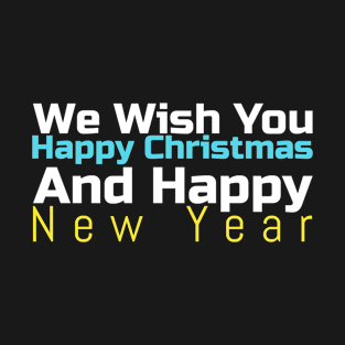 We Wish You Happy Christmas And Happy New Year T-Shirt