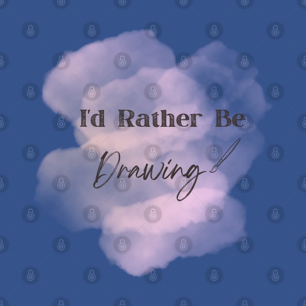 I'd Rather Be Drawing Art Lover by Bubble cute 