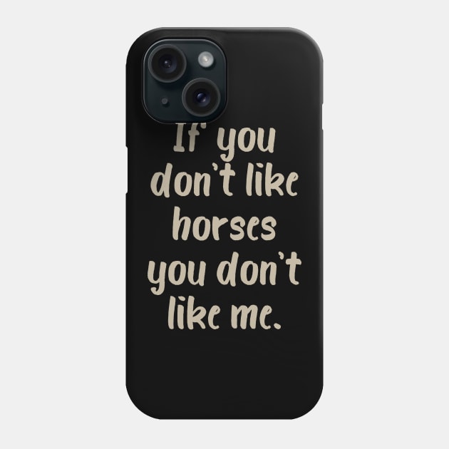 If You Don't Like Horses You Don't Like Me Phone Case by evisionarts