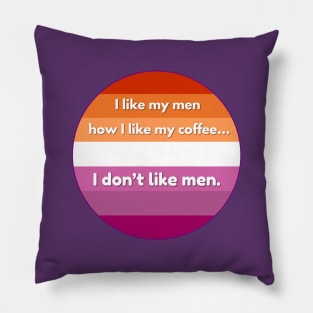 I Like My Men How I Like My Coffee...I Don't Like Men - Funny Lesbian Pride Quote Pillow