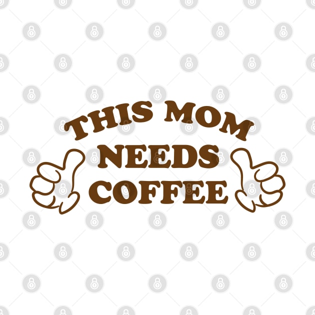 THIS MOM NEEDS COFFEE by ölümprints