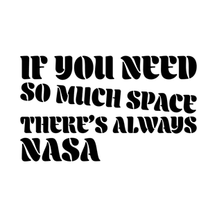 If you need so much space, there’s always nasa T-Shirt