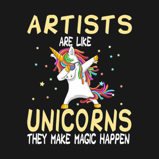 Artists Are Like Unicorns They Make Magic Happen T-Shirt