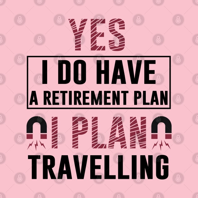 Yes I Do Have Retirement Plan I Plan On Travelling T Shirt Motivation Vacation Comping by Tesszero