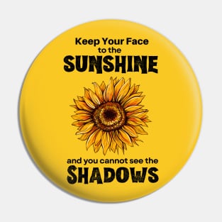 Keep Your Face to the Sunshine and You Cannot See the Shadows Pin