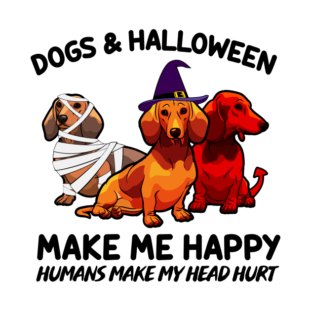 Dachshund & Halloween Make Me Happy Humans Make My Head Hurt T-shirt by kimmygoderteart