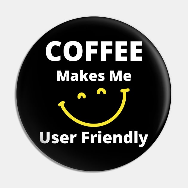 Coffee Makes Me User Friendly. Funny Coffee Lover Quote. White and Yellow Pin by That Cheeky Tee