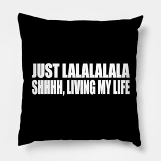 Just lalalalala, shhhh, living my life Pillow