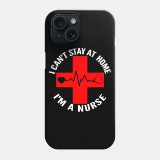 I Can't Stay At Home I'm A Nurse Heartbeat Phone Case