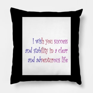 I wish you success and stability in a clear and adventurous life Pillow