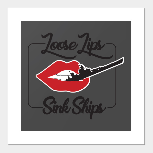 Loose Lips Sink Ships