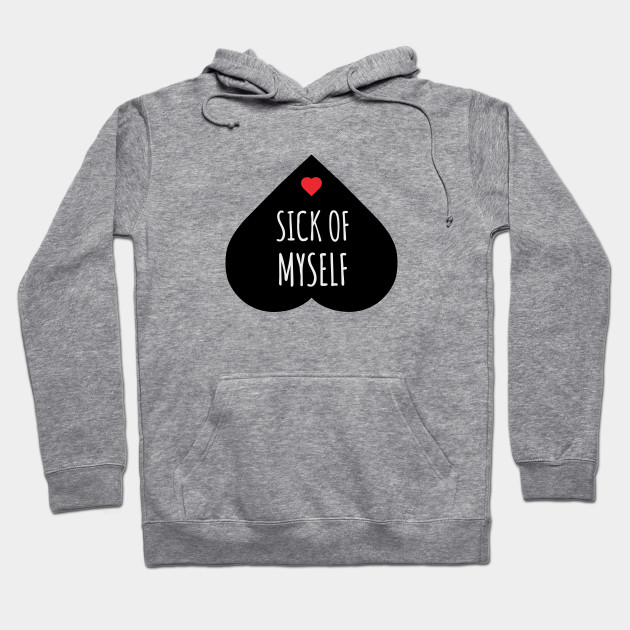 sick of myself hoodie